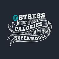 If Stress Burned Calories I'd be a Supermodel, Funny Typography Quote Design. vector