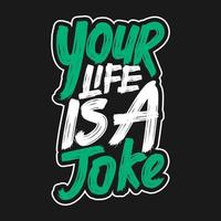 Your Life is a Joke, Funny Typography Quote Design. vector