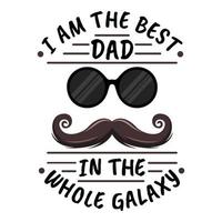 I Am the Best Dad in the Whole Galaxy, Father's Day Typography Quote Design. vector