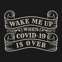 Wake Me Up When Covid-19 is Over, Covid-19 Motivational Typography Quote Design. vector