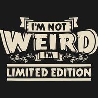 I'm Not Weird, I'm Limited Edition, Funny Typography Quote Design. vector