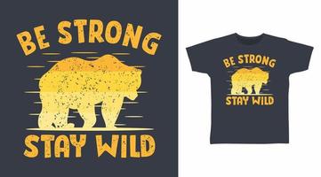 Be strong stay wild design vector with bear illustration ready for print on tees.