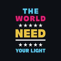 The world need your light typography lettering design vector
