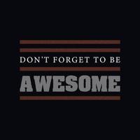 Don't forget to be awesome typographic quote vector design