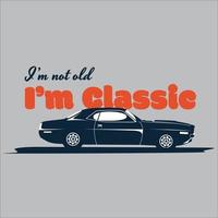 Classic car I'm not old I'm Classic vector