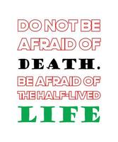 Do not be afraid of death. Be afraid of the half-lived life. Healthy lifestyle quote vector design.