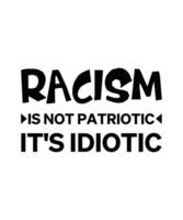 El racismo no es patriótico, es idiota. diseño de camisetas contra el racismo. cita de ilustración de vector de tipografía. cartel, pancarta, bolsa, taza,