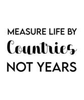 Measure life by countries not years. Solo traveling design, typography vector illustration. Tour quote.