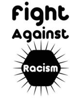 Fight against racism. Anti-racism t-shirt design. Typography vector illustration quote. Poster, banner, bag, mug,