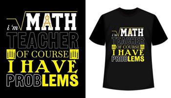 I am math teacher of course i have problems- typography t shirt design vector