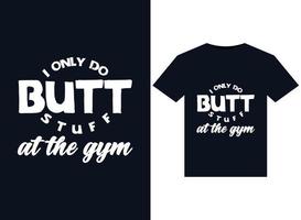 I Only Do Butt Stuff At The Gym illustrations for print-ready T-Shirts design vector