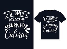 If Only Sarcasm Burned Calories illustrations for print-ready T-Shirts design. vector