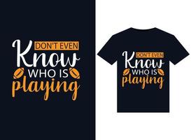 Don't even Know who is playing illustrations for print-ready T-Shirts design vector