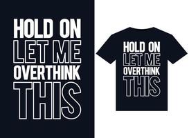 Hold On Let Me Overthink This illustrations for print-ready T-Shirts design vector