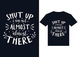 Shut Up I Am Not Almost There illustrations for print-ready T-Shirts design vector