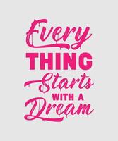 every thing starts with a dream typography t shir t design vector