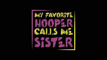 My Favorite Hooper Calls Me Sister Custom Designed Typographic T-shirts Apparel Hoodie vector