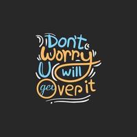 Motivational T shirt hand lettering the quote of Don't Worry You will get over it vector Typography