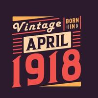 Vintage born in April 1918. Born in April 1918 Retro Vintage Birthday vector