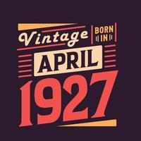 Vintage born in April 1927. Born in April 1927 Retro Vintage Birthday vector