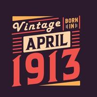 Vintage born in April 1913. Born in April 1913 Retro Vintage Birthday vector