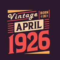 Vintage born in April 1926. Born in April 1926 Retro Vintage Birthday vector