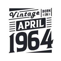 Vintage born in April 1964. Born in April 1964 Retro Vintage Birthday vector