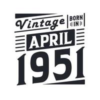Vintage born in April 1951. Born in April 1951 Retro Vintage Birthday vector