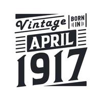 vintage nacido en abril de 1917. nacido en abril de 1917 retro vintage cumpleaños vector