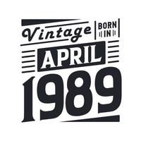 Vintage born in April 1989. Born in April 1989 Retro Vintage Birthday vector