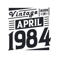 Vintage born in April 1984. Born in April 1984 Retro Vintage Birthday vector