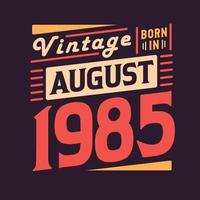 Vintage born in August 1985. Born in August 1985 Retro Vintage Birthday vector