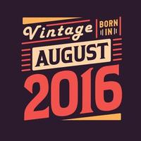 Vintage born in August 2016. Born in August 2016 Retro Vintage Birthday vector