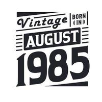 Vintage born in August 1985. Born in August 1985 Retro Vintage Birthday vector