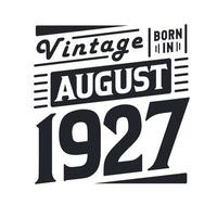Vintage born in August 1927. Born in August 1927 Retro Vintage Birthday vector