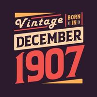 Vintage born in December 1907. Born in December 1907 Retro Vintage Birthday vector