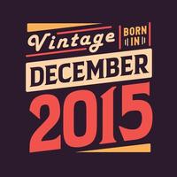 Vintage born in December 2015. Born in December 2015 Retro Vintage Birthday vector