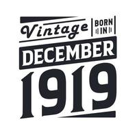 Vintage born in December 1919. Born in December 1919 Retro Vintage Birthday vector