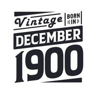 Vintage born in December 1900. Born in December 1900 Retro Vintage Birthday vector