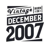 Vintage born in December 2007. Born in December 2007 Retro Vintage Birthday vector