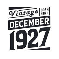 Vintage born in December 1927. Born in December 1927 Retro Vintage Birthday vector