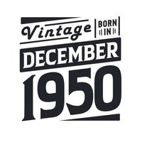 Vintage born in December 1950. Born in December 1950 Retro Vintage Birthday vector