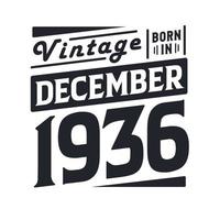 Vintage born in December 1936. Born in December 1936 Retro Vintage Birthday vector