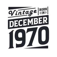 Vintage born in December 1970. Born in December 1970 Retro Vintage Birthday vector