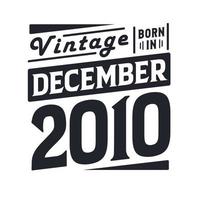 Vintage born in December 2010. Born in December 2010 Retro Vintage Birthday vector