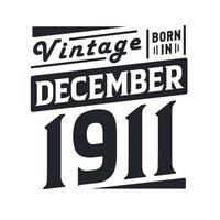 Vintage born in December 1911. Born in December 1911 Retro Vintage Birthday vector