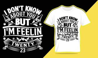 i don't know about you but i'm feeling twenty 23, new year t shirt design vector