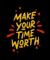 Make your time worth. Inspirational Quotes. typography design. Vector typography for home decor, t shirts, mugs, posters, banners, greeting cards