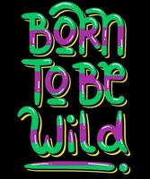 Born to be wild. Inspirational Quotes. typography design. Vector typography for home decor, t shirts, mugs, posters, banners, greeting cards