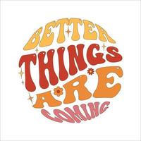 Better things are coming. Colorful retro Hippie slogan, text and groovy 70s elements for graphic tee . Motivational, Inspirational vintage quote, lettering text design for posters, t-shirt, cards vector